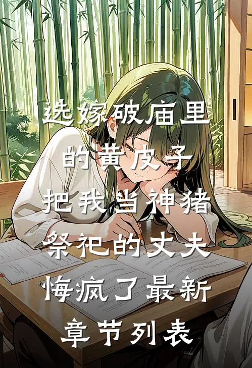 选嫁破庙里的黄皮子，把我当神猪祭祀的丈夫悔疯了最新章节列表