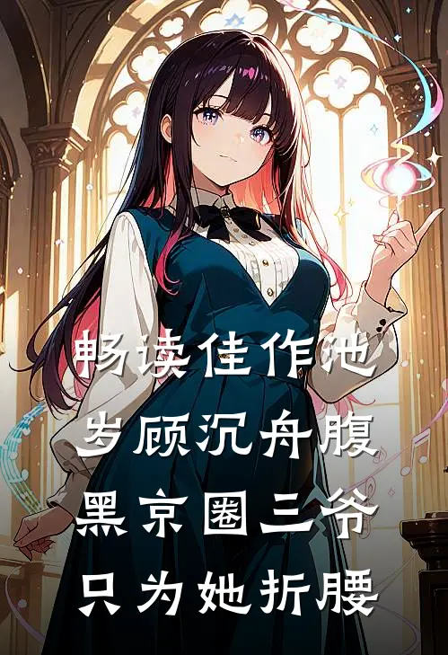 畅读佳作池岁顾沉舟腹黑京圈三爷只为她折腰