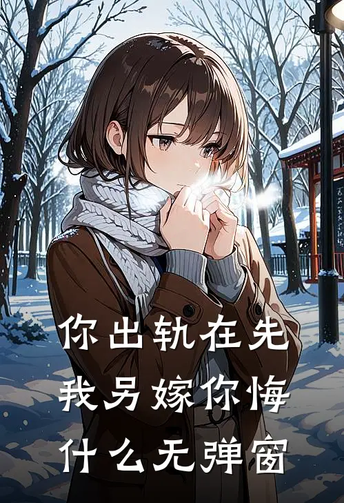 你出轨在先，我另嫁你悔什么无弹窗