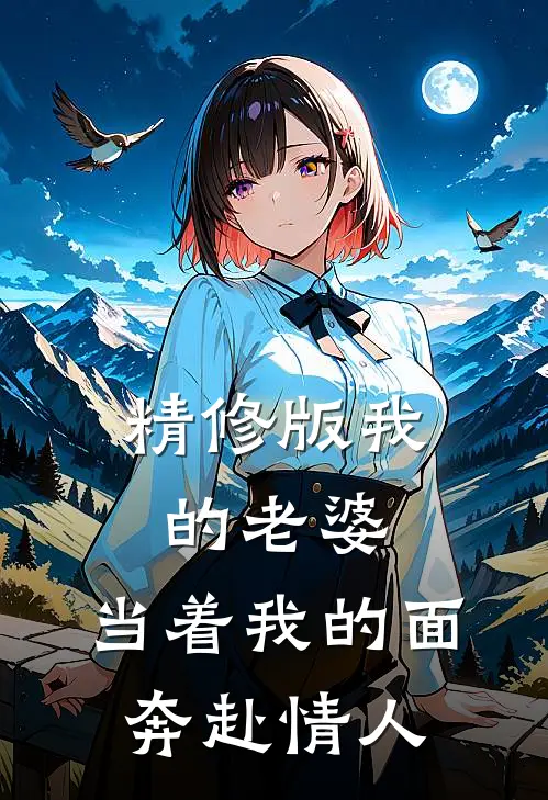 精修版我的老婆，当着我的面奔赴情人