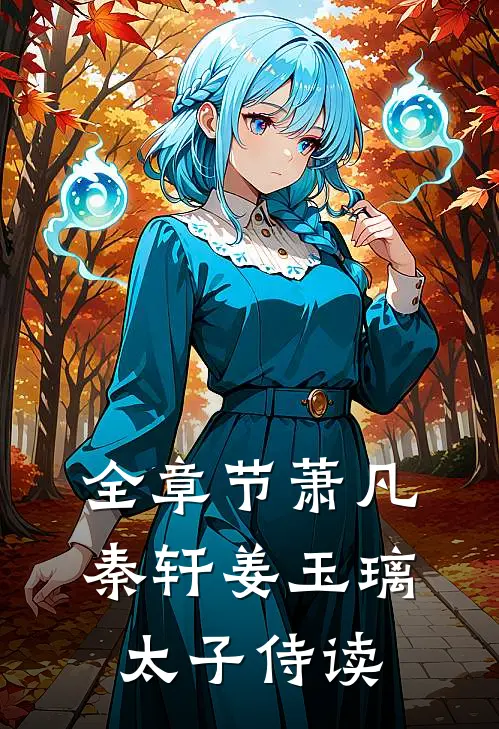 全章节萧凡秦轩姜玉璃太子侍读