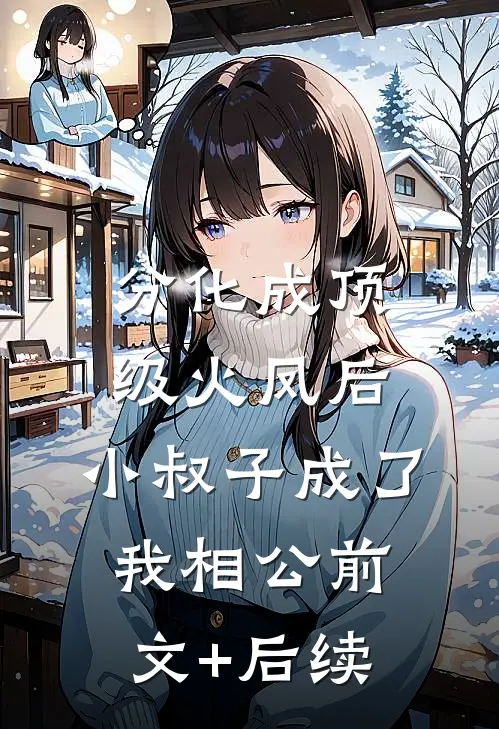 分化成顶级火凤后，小叔子成了我相公前文+后续