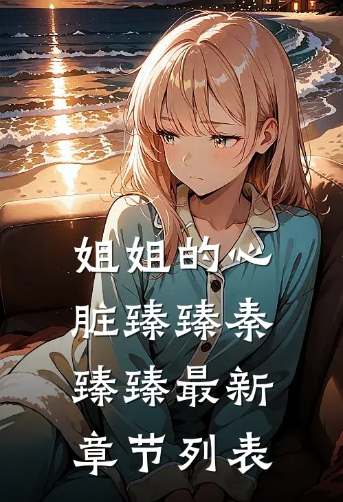姐姐的心脏臻臻秦臻臻最新章节列表