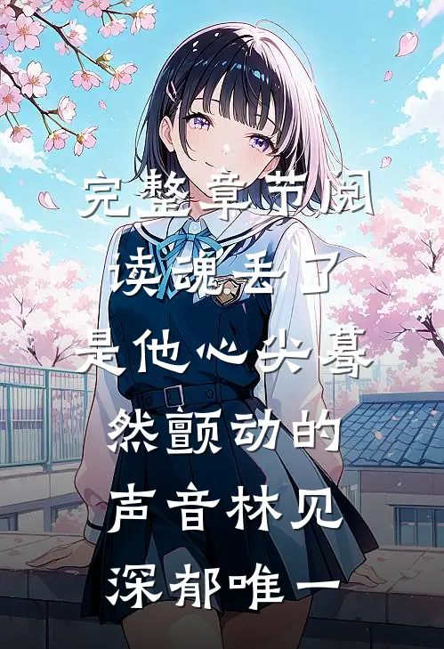 完整章节阅读魂丢了,是他心尖蓦然颤动的声音林见深郁唯一