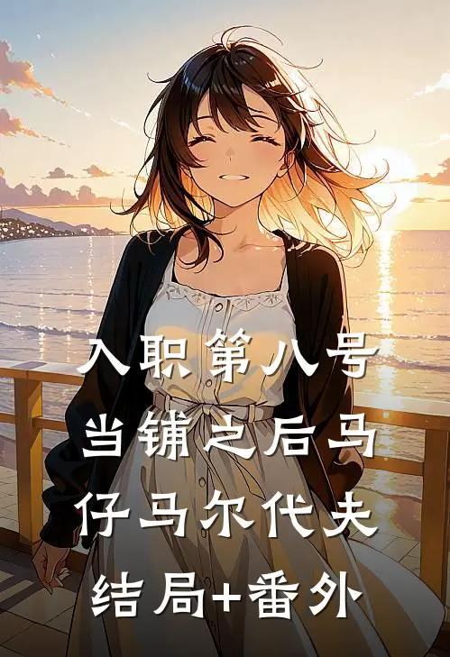 入职第八号当铺之后马仔马尔代夫结局+番外