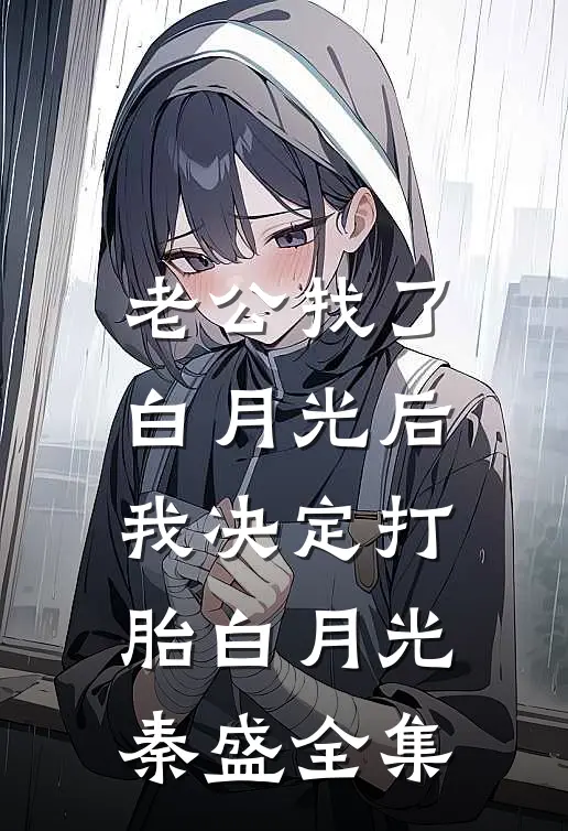 老公找了白月光后我决定打胎白月光秦盛 全集