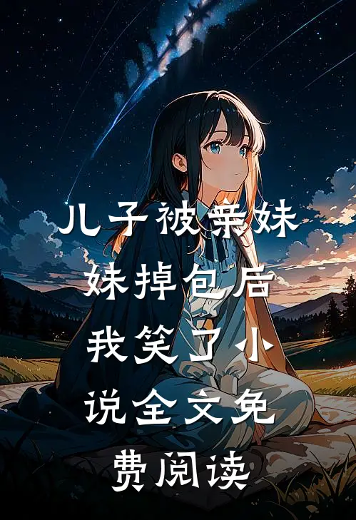 儿子被亲妹妹掉包后，我笑了小说全文免费阅读