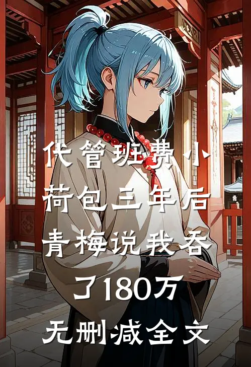 代管班费小荷包三年后，青梅说我吞了180万无删减全文