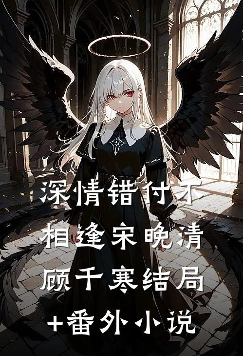 深情错付不相逢宋晚清顾千寒结局+番外小说