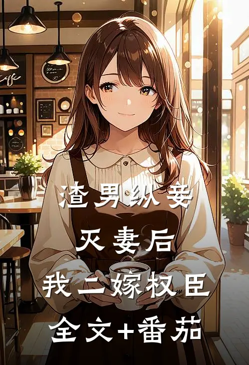 渣男纵妾灭妻后，我二嫁权臣全文+番茄
