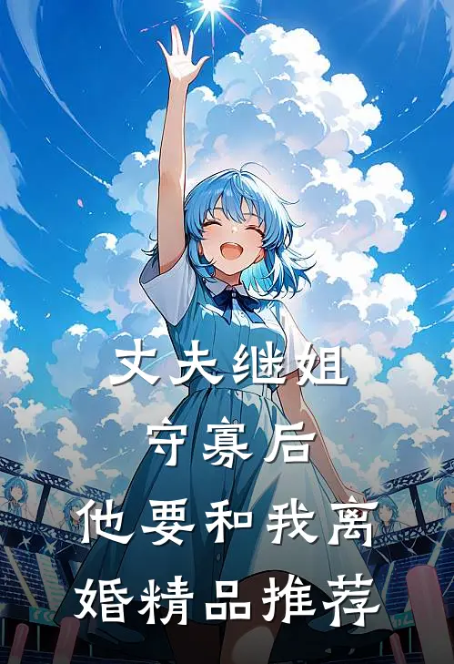 丈夫继姐守寡后，他要和我离婚精品推荐