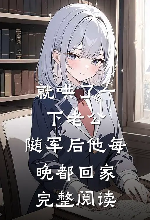 就哄了一下老公，随军后他每晚都回家完整阅读