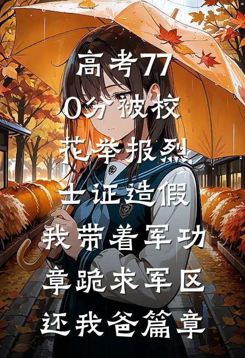 高考770分被校花举报烈士证造假，我带着军功章跪求军区还我爸篇章
