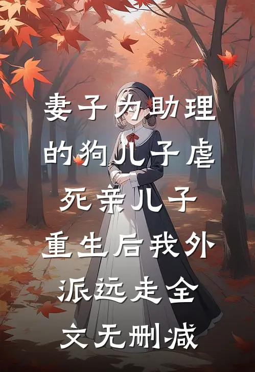 妻子为助理的狗儿子虐死亲儿子，重生后我外派远走全文无删减