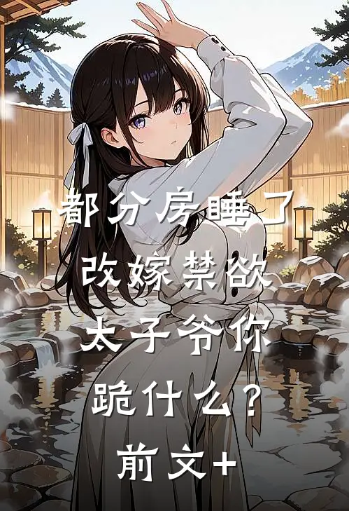都分房睡了，改嫁禁欲太子爷你跪什么？前文+