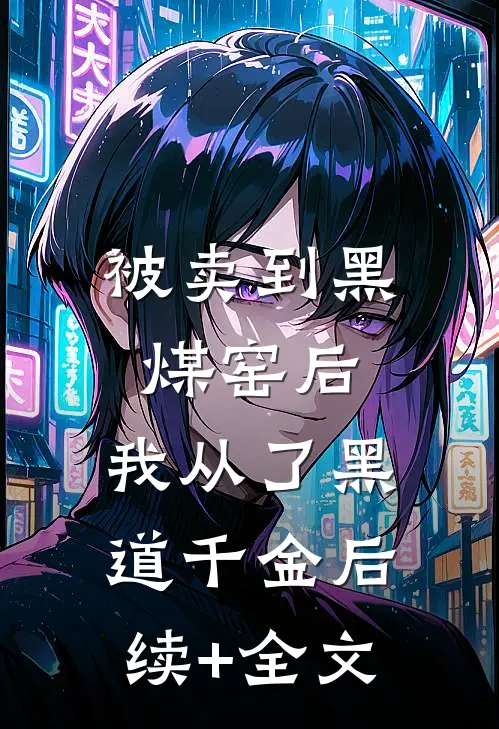 被卖到黑煤窑后，我从了黑道千金后续+全文
