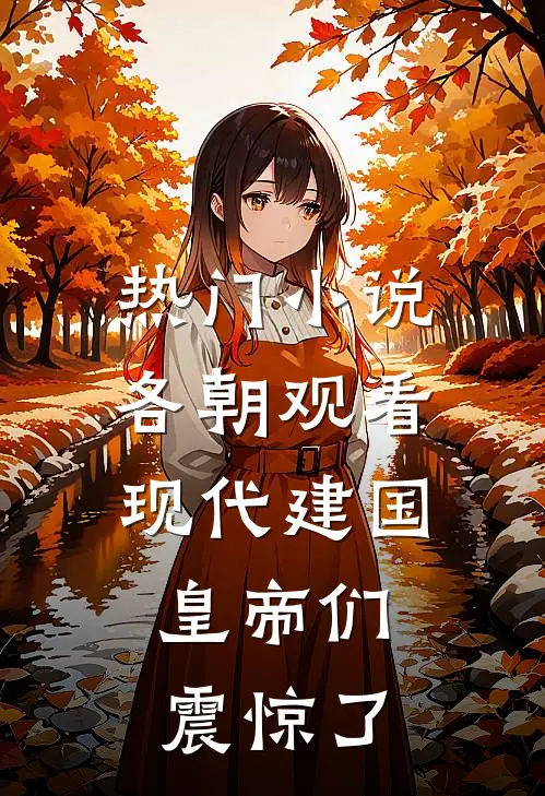 热门小说各朝观看现代建国，皇帝们震惊了