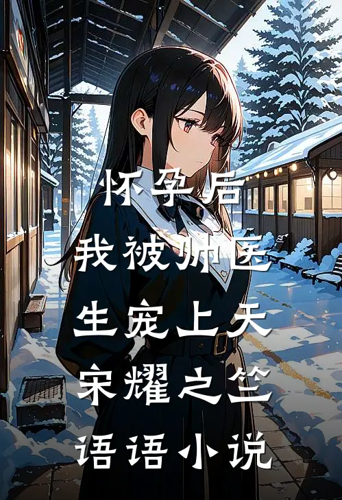 怀孕后，我被帅医生宠上天宋耀之竺语语小说