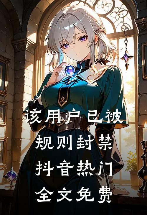 该用户已被规则封禁抖音热门全文免费