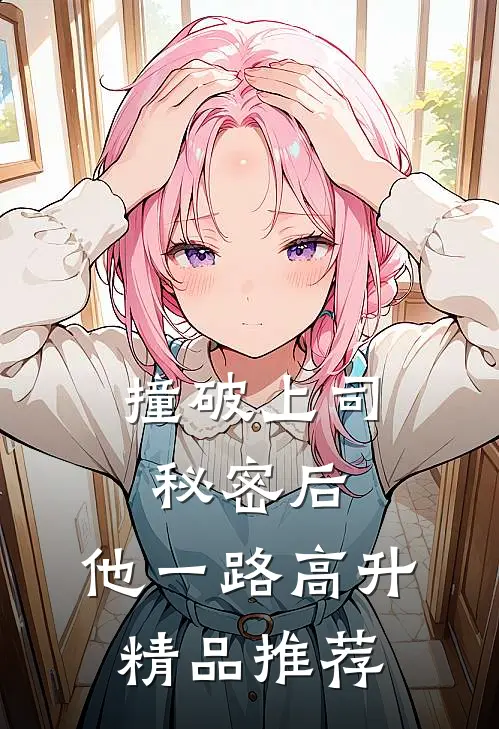 撞破上司秘密后，他一路高升精品推荐