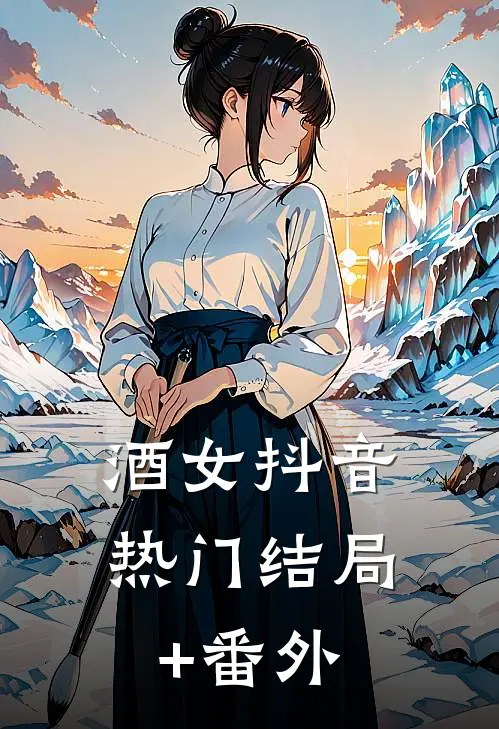 酒女抖音热门结局+番外