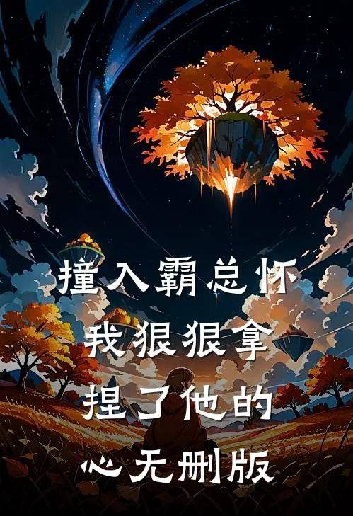 撞入霸总怀，我狠狠拿捏了他的心无删版
