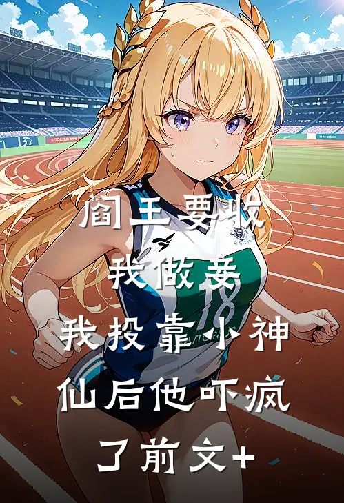 阎王要收我做妾，我投靠小神仙后他吓疯了前文+