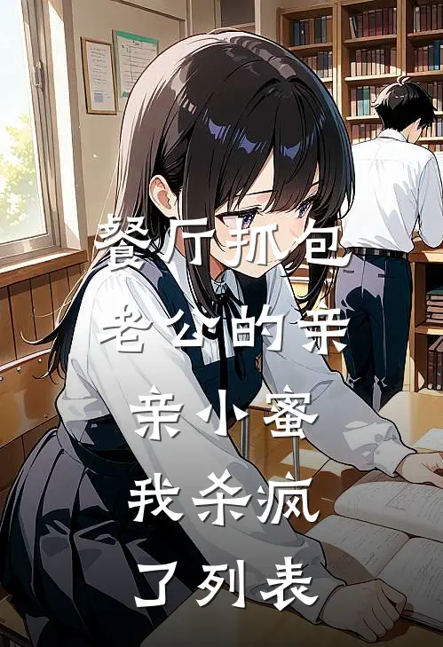 餐厅抓包老公的亲亲小蜜，我杀疯了列表