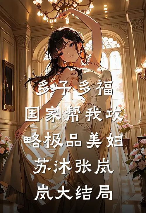 多子多福，国家帮我攻略极品美妇苏沐张岚岚大结局