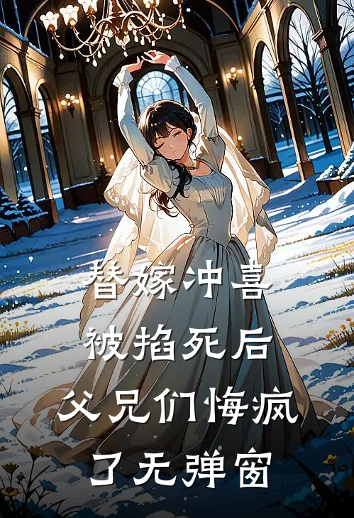 替嫁冲喜被掐死后，父兄们悔疯了无弹窗