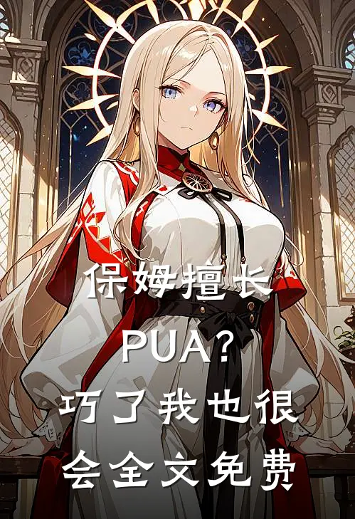 保姆擅长PUA？巧了，我也很会全文免费
