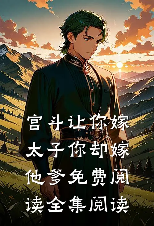 宫斗让你嫁太子你却嫁他爹免费阅读全集阅读