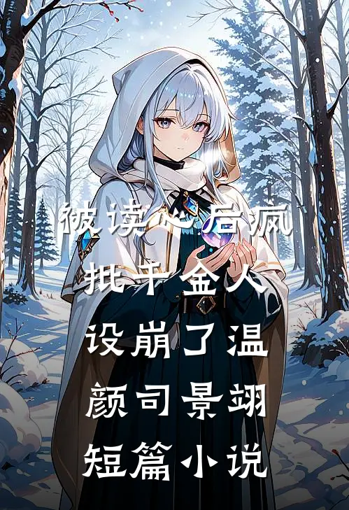 被读心后疯批千金人设崩了温颜司景翊短篇小说