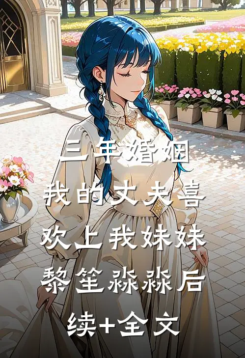 三年婚姻，我的丈夫喜欢上我妹妹黎笙淼淼后续+全文