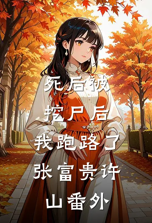 死后被挖尸后，我跑路了张富贵许山 番外