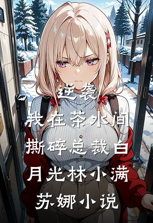 逆袭：我在茶水间撕碎总裁白月光林小满苏娜小说