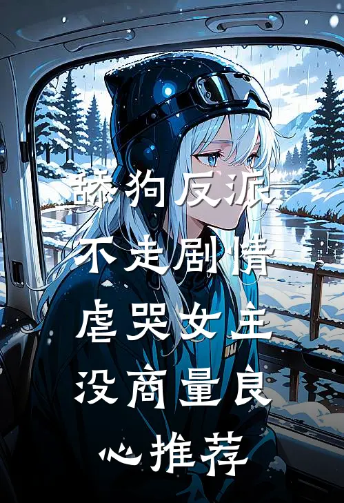 舔狗反派不走剧情，虐哭女主没商量良心推荐