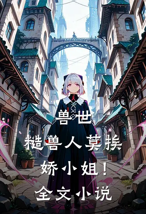 兽世：糙兽人莫挨娇小姐！全文小说