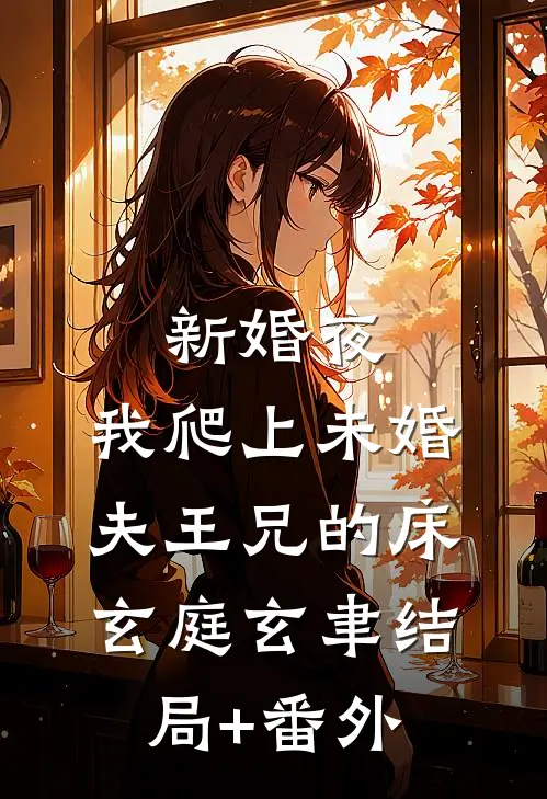 新婚夜，我爬上未婚夫王兄的床玄庭玄聿结局+番外