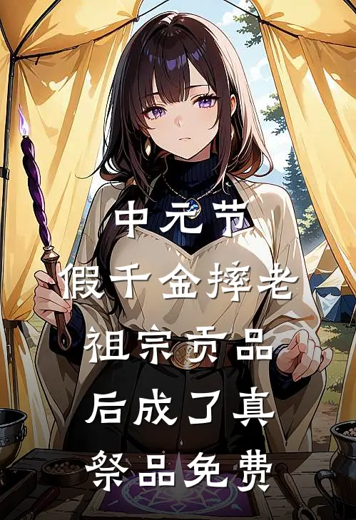 中元节，假千金摔老祖宗贡品后成了真祭品免费