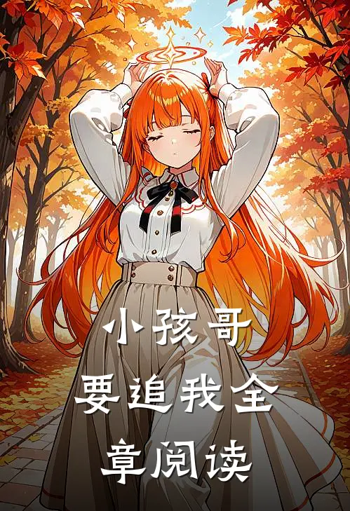 小孩哥，要追我全章阅读