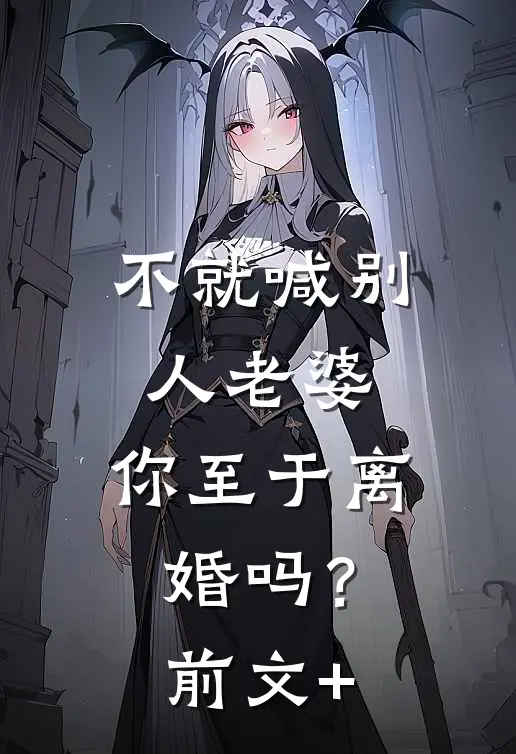 不就喊别人老婆，你至于离婚吗？前文+