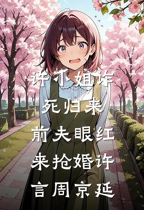 许小姐诈死归来，前夫眼红来抢婚许言周京延
