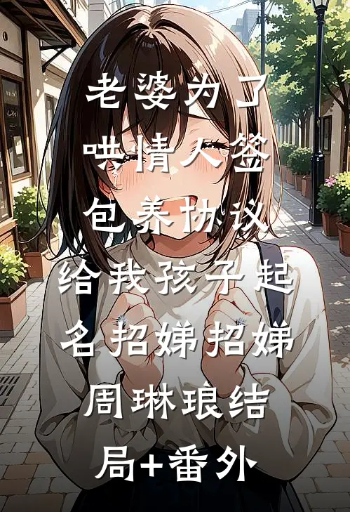老婆为了哄情人签包养协议，给我孩子起名招娣招娣周琳琅结局+番外