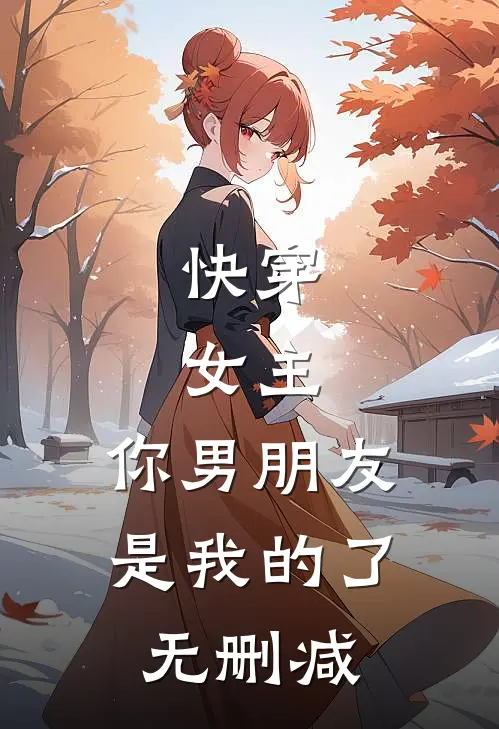 快穿：女主，你男朋友是我的了无删减