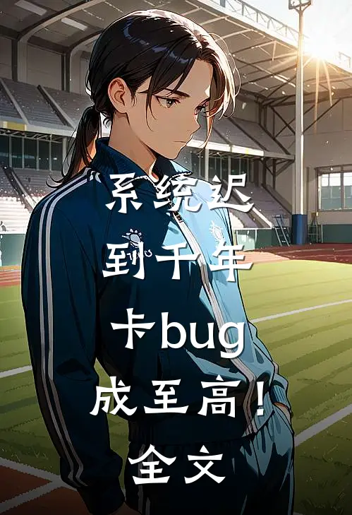 系统迟到千年，卡bug成至高！全文