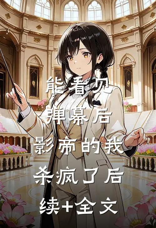 能看见弹幕后，影帝的我杀疯了后续+全文