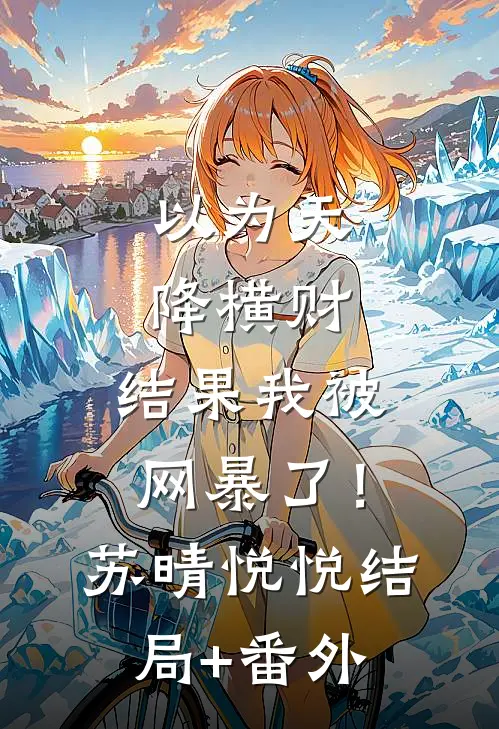 以为天降横财，结果我被网暴了！苏晴悦悦结局+番外