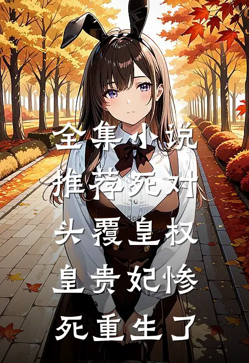 全集小说推荐死对头覆皇权，皇贵妃惨死重生了