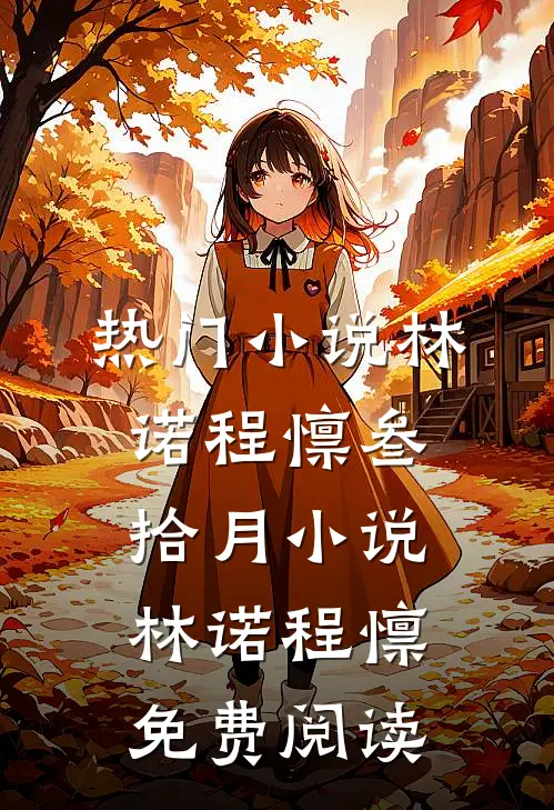 热门小说林诺程懔叁拾月小说_林诺程懔免费阅读_